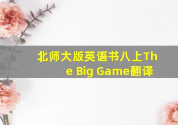 北师大版英语书八上The Big Game翻译